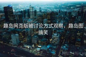 趣岛网页版被讨论方式观察，趣岛图搞笑