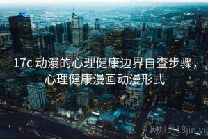 17c 动漫的心理健康边界自查步骤，心理健康漫画动漫形式