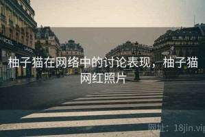 柚子猫在网络中的讨论表现，柚子猫网红照片
