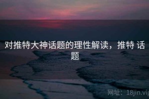对推特大神话题的理性解读，推特 话题