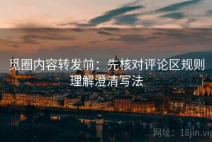 觅圈内容转发前：先核对评论区规则理解澄清写法