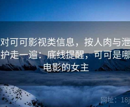 面对可可影视类信息，按人肉与泄露防护走一遍：底线提醒，可可是哪部电影的女主