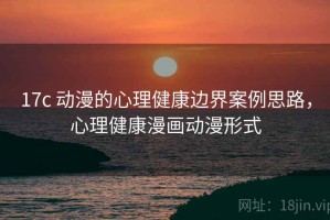 17c 动漫的心理健康边界案例思路，心理健康漫画动漫形式