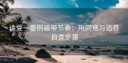 读爱一番别被带节奏：用同意与边界自查步骤