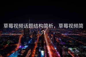 草莓视频话题结构简析，草莓视频简介