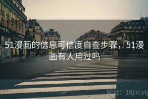 51漫画的信息可信度自查步骤，51漫画有人用过吗