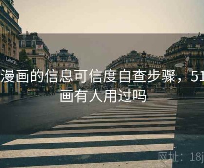 51漫画的信息可信度自查步骤，51漫画有人用过吗