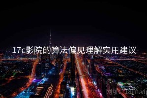 17c影院的算法偏见理解实用建议