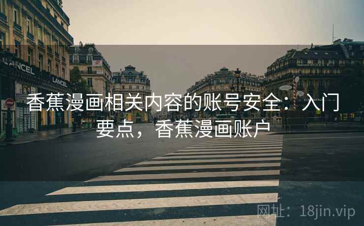 香蕉漫画相关内容的账号安全：入门要点，香蕉漫画账户