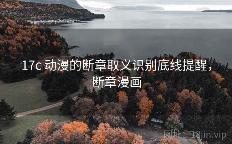 17c 动漫的断章取义识别底线提醒,断章漫画 17c 动漫的断章取义识别底线提醒,断章漫画