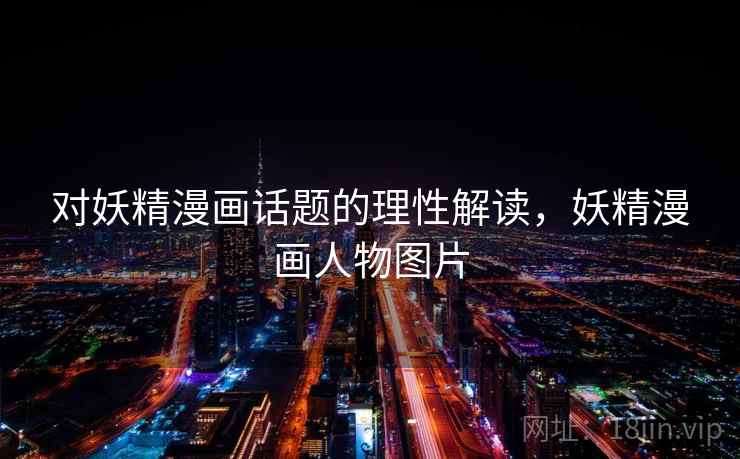 对妖精漫画话题的理性解读，妖精漫画人物图片