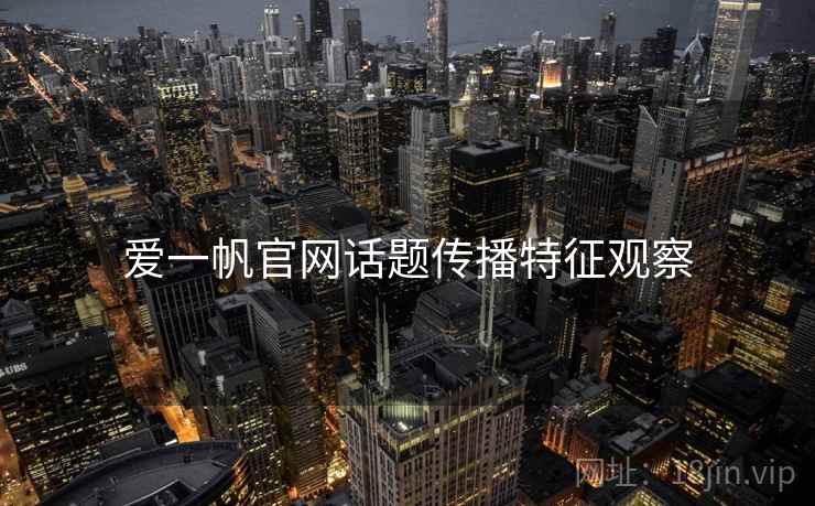 爱一帆官网话题传播特征观察