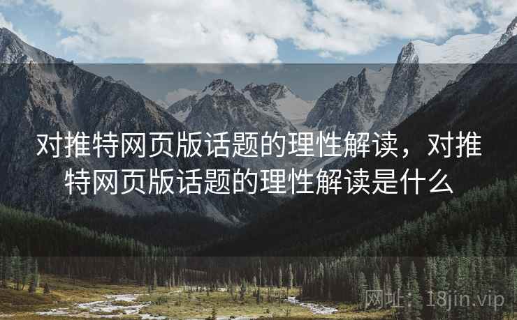 对推特网页版话题的理性解读，对推特网页版话题的理性解读是什么